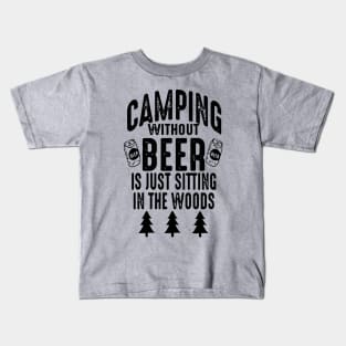 Camping Without Beer Is Just Sitting In The Woods Kids T-Shirt